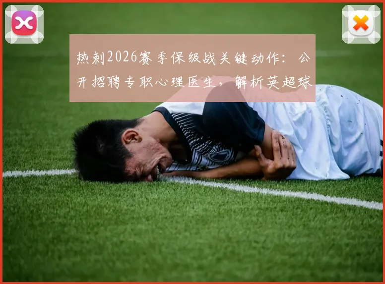 热刺2026赛季保级战关键动作：公开招聘专职心理医生，解析英超球队如何为球员减压