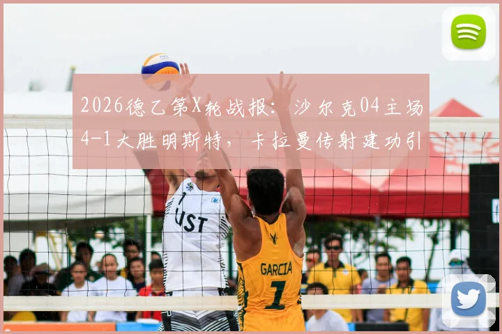 2026德乙第X轮战报:沙尔克04主场4-1大胜明斯特,卡拉曼传射建功引爆费尔廷斯竞技场