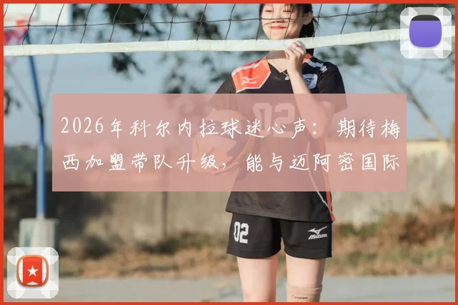 2026年科尔内拉球迷心声：期待梅西加盟带队升级，能与迈阿密国际上演焦点战